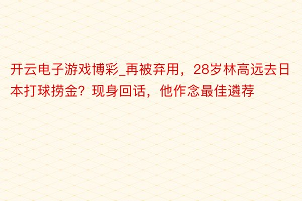 开云电子游戏博彩_再被弃用，28岁林高远去日本打球捞金？现身回话，他作念最佳遴荐