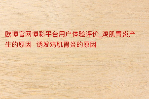 欧博官网博彩平台用户体验评价_鸡肌胃炎产生的原因  诱发鸡肌胃炎的原因